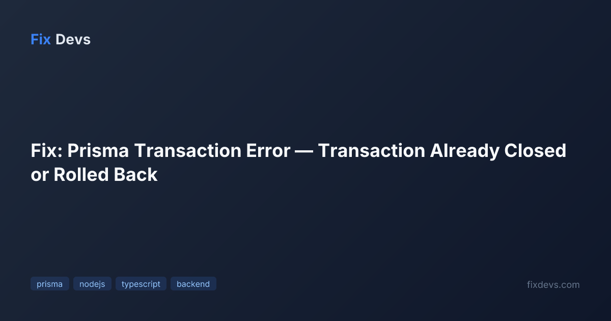 Fix: Prisma Transaction Error — Transaction Already Closed or Rolled ...