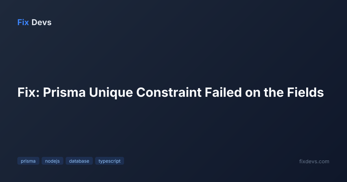 Fix: Prisma Unique Constraint Failed on the Fields - FixDevs
