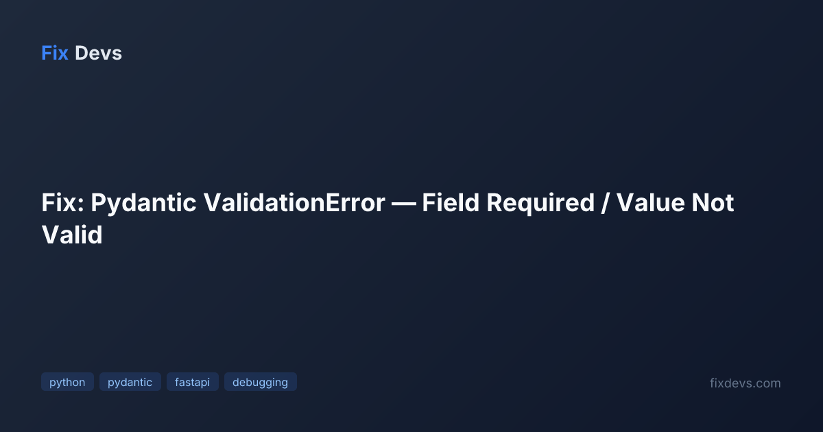 Fix: Pydantic ValidationError — Field Required / Value Not Valid - FixDevs
