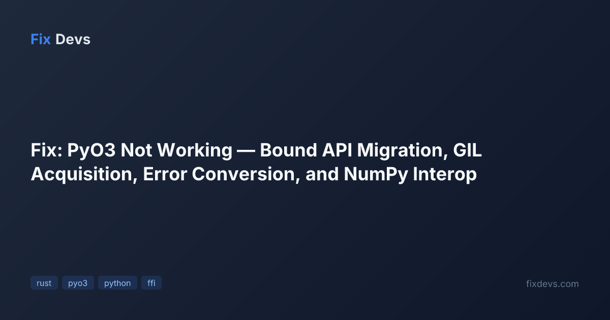 Fix: PyO3 Not Working — Bound API Migration, GIL Acquisition, Error ...