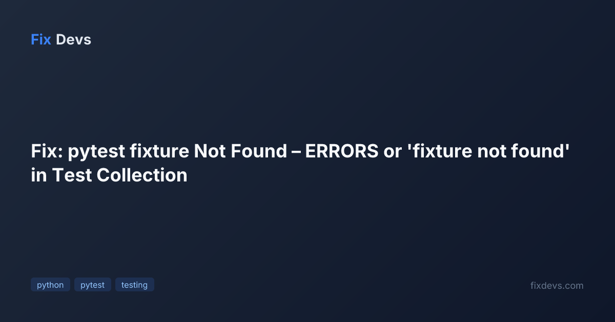 Fix: pytest fixture Not Found – ERRORS or 'fixture not found' in Test ...