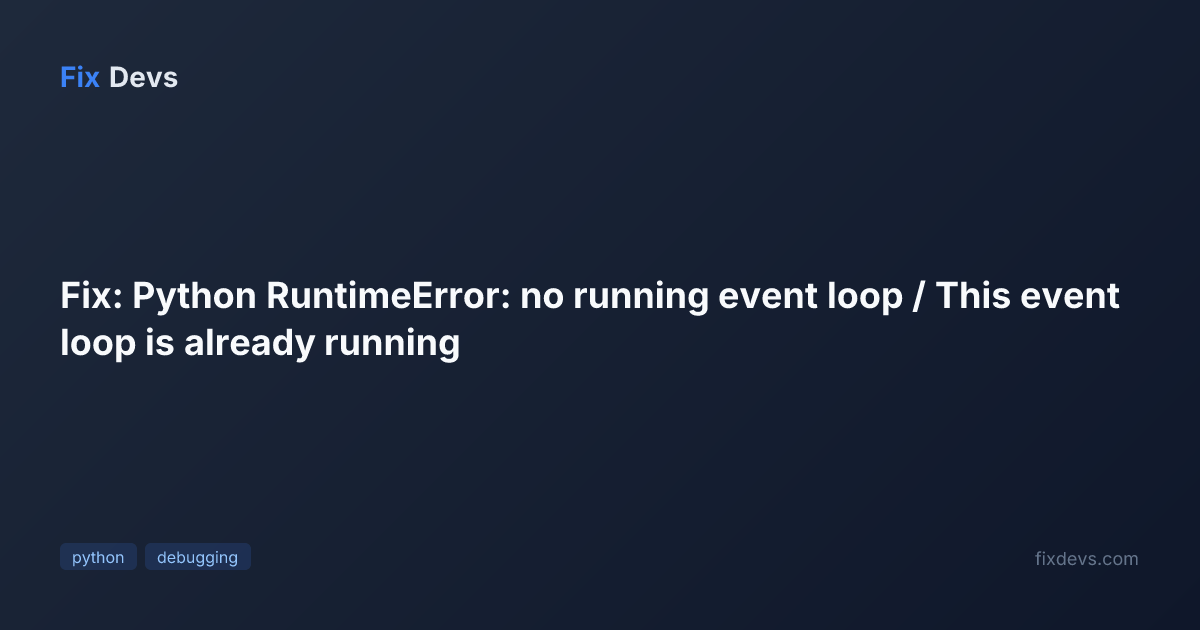 Fix: Python RuntimeError: no running event loop / This event loop is ...