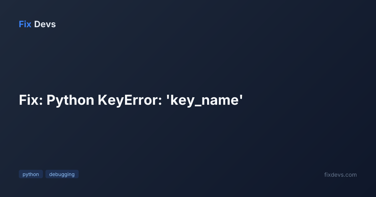 Fix: Python KeyError: 'key_name' - FixDevs