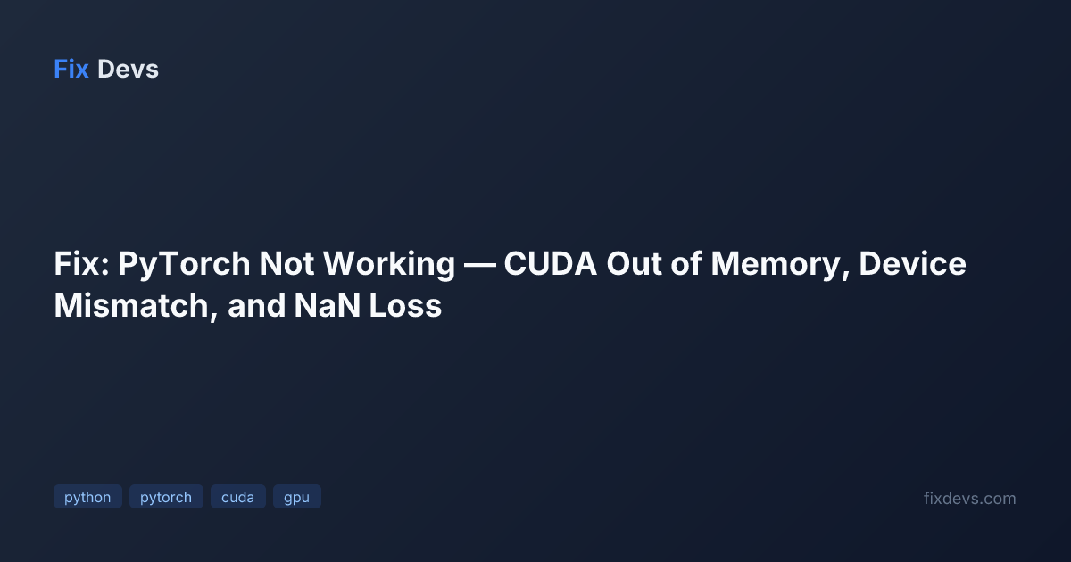 Fix: PyTorch Not Working — CUDA Out of Memory, Device Mismatch, and NaN ...