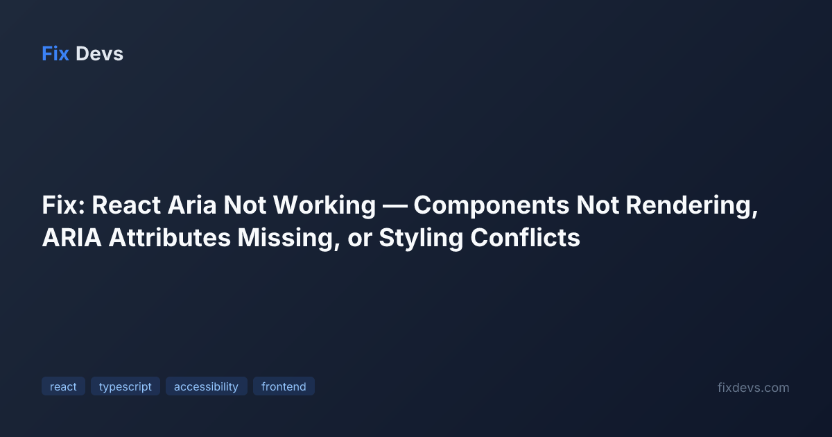 Fix: React Aria Not Working — Components Not Rendering, ARIA Attributes ...
