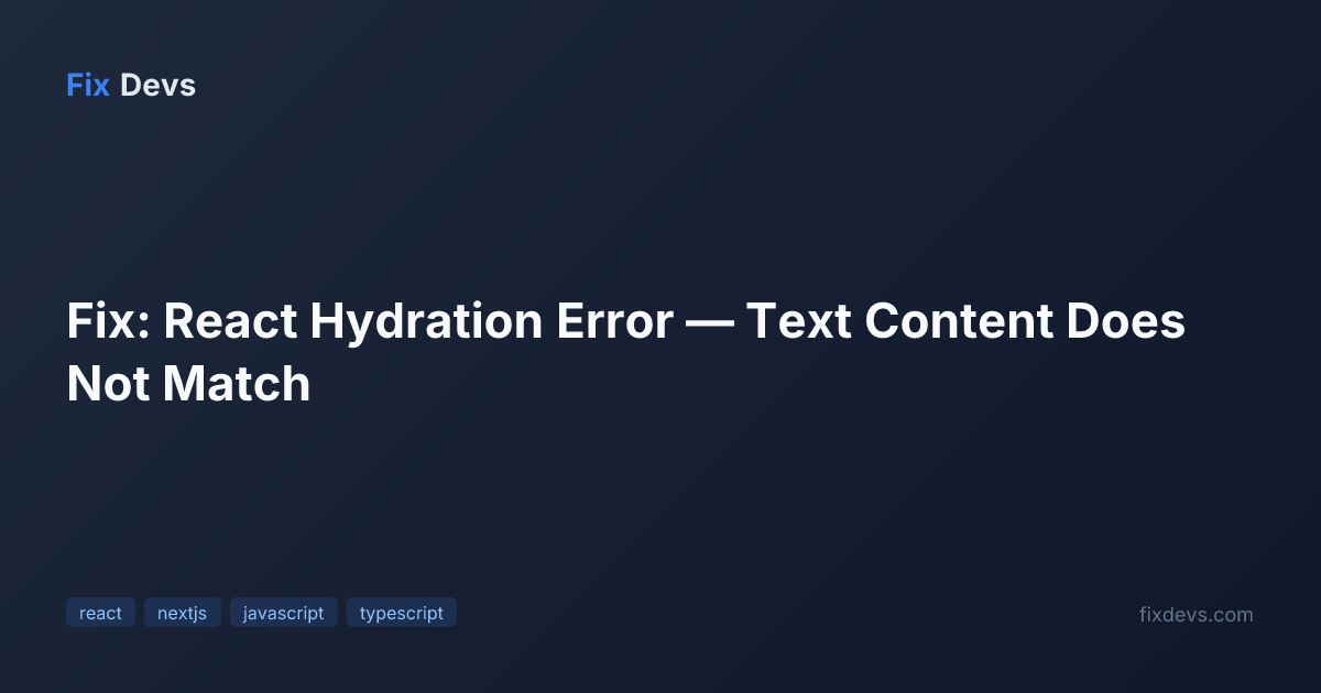 Fix: React Hydration Error — Text Content Does Not Match - FixDevs