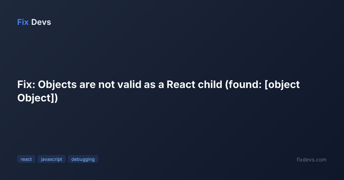 Fix: Objects are not valid as a React child (found: [object Object ...