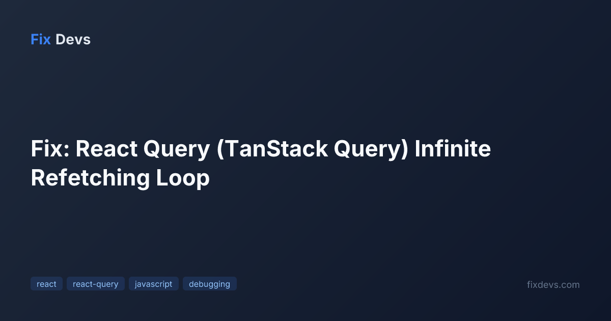 Fix: React Query (TanStack Query) Infinite Refetching Loop - FixDevs