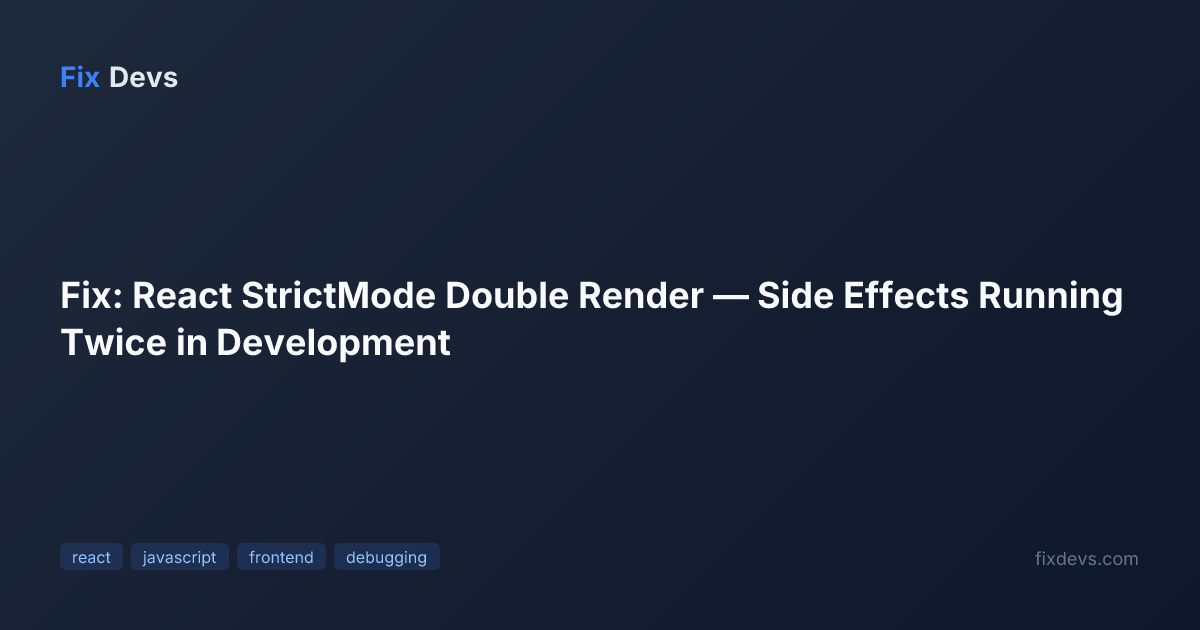 Fix: React StrictMode Double Render — Side Effects Running Twice in ...