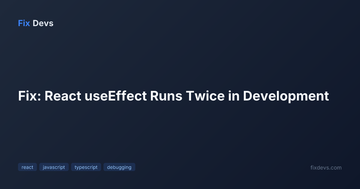 Fix: React useEffect Runs Twice in Development - FixDevs
