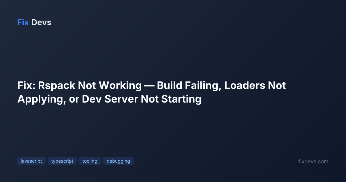 Fix: Rspack Not Working — Build Failing, Loaders Not Applying, or Dev ...