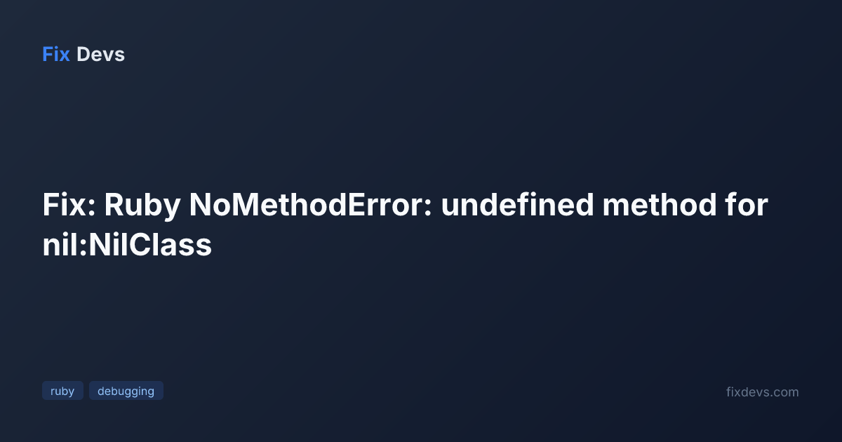 Fix: Ruby NoMethodError: undefined method for nil:NilClass - FixDevs