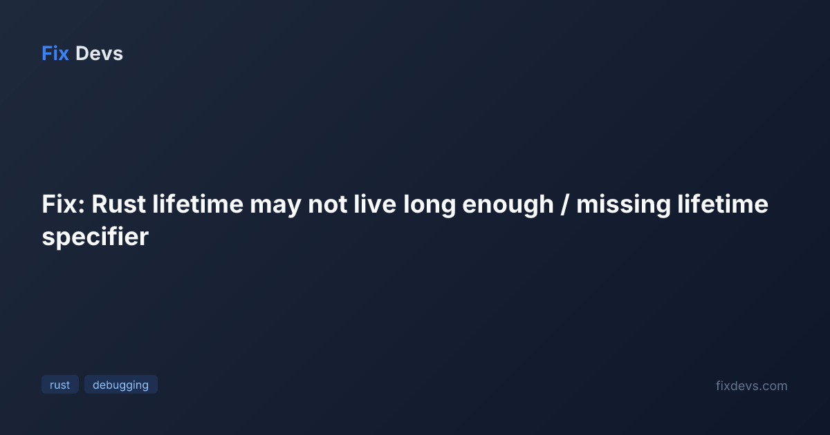 Fix: Rust lifetime may not live long enough / missing lifetime ...