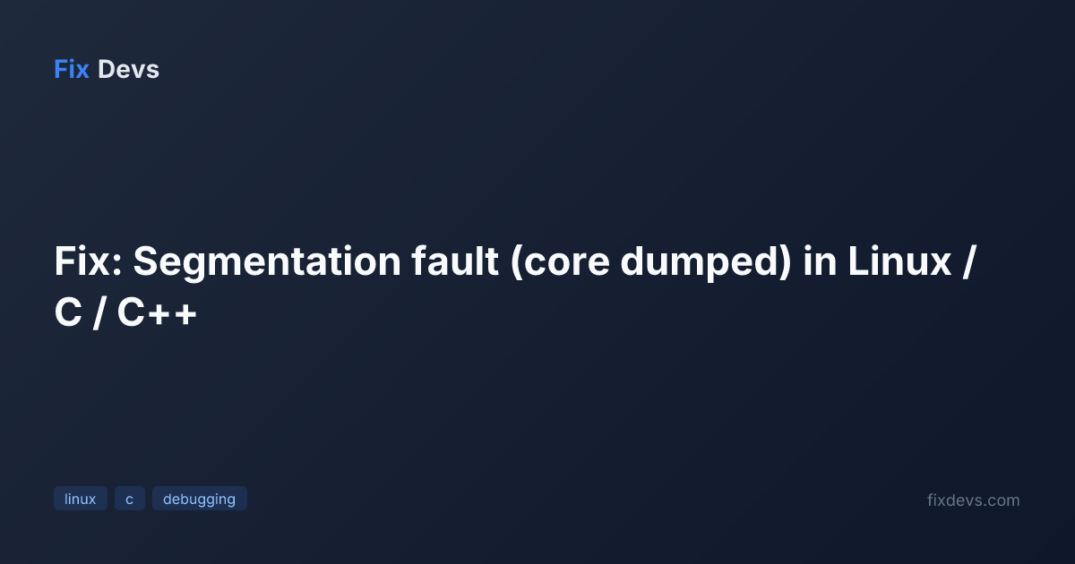 Fix: Segmentation fault (core dumped) in Linux / C / C++ - FixDevs