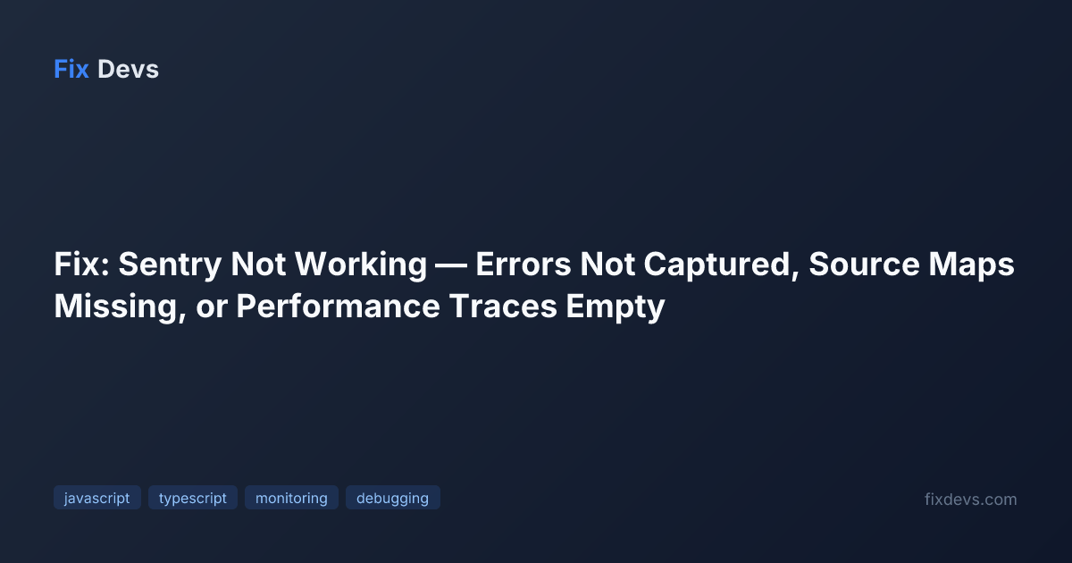 Fix: Sentry Not Working — Errors Not Captured, Source Maps Missing, or ...