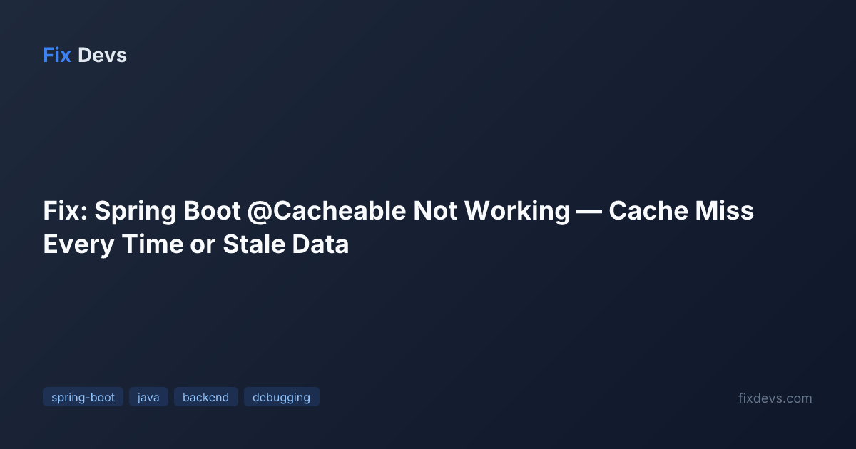 Fix: Spring Boot @Cacheable Not Working — Cache Miss Every Time or ...