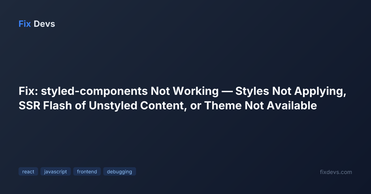 Fix: styled-components Not Working — Styles Not Applying, SSR Flash of ...