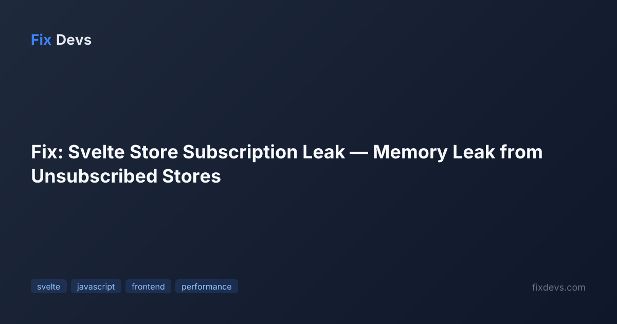 Fix: Svelte Store Subscription Leak — Memory Leak from Unsubscribed ...