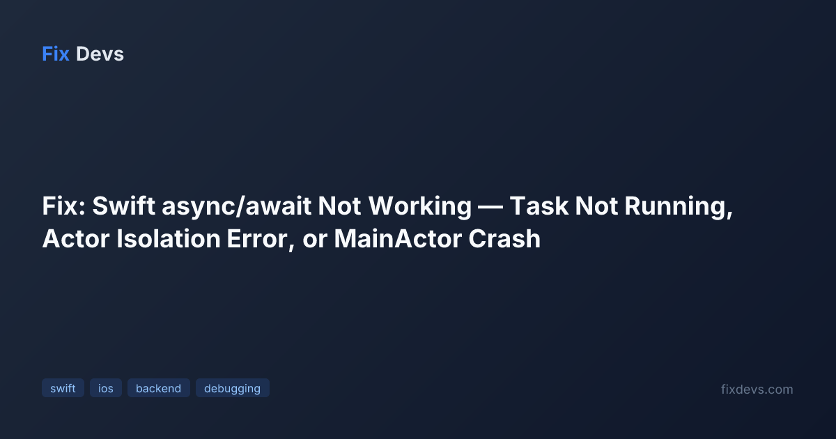 Fix: Swift async/await Not Working — Task Not Running, Actor Isolation ...