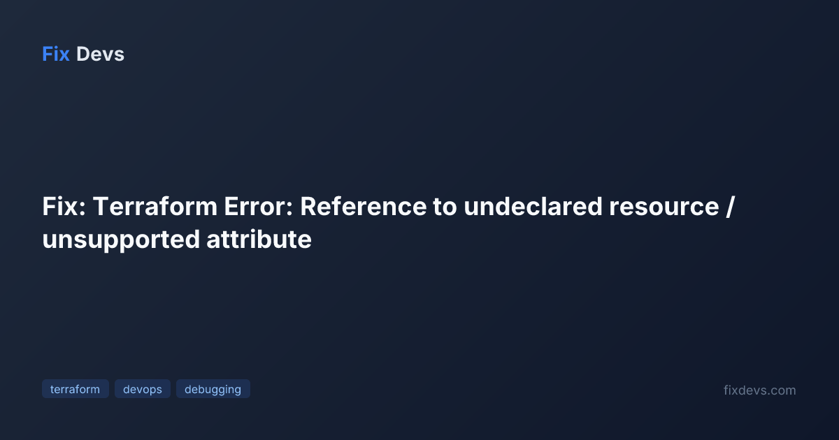 Fix: Terraform Error: Reference to undeclared resource / unsupported ...