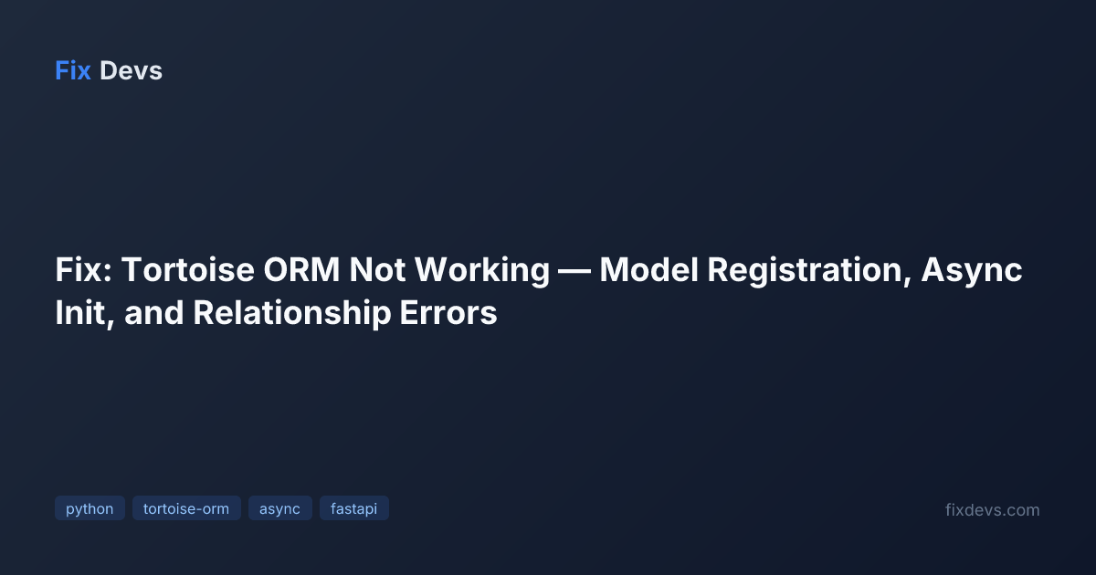 Fix: Tortoise ORM Not Working — Model Registration, Async Init, and ...