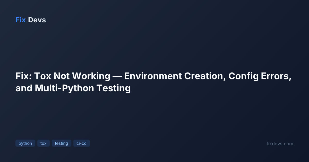 Fix: Tox Not Working — Environment Creation, Config Errors, and Multi ...