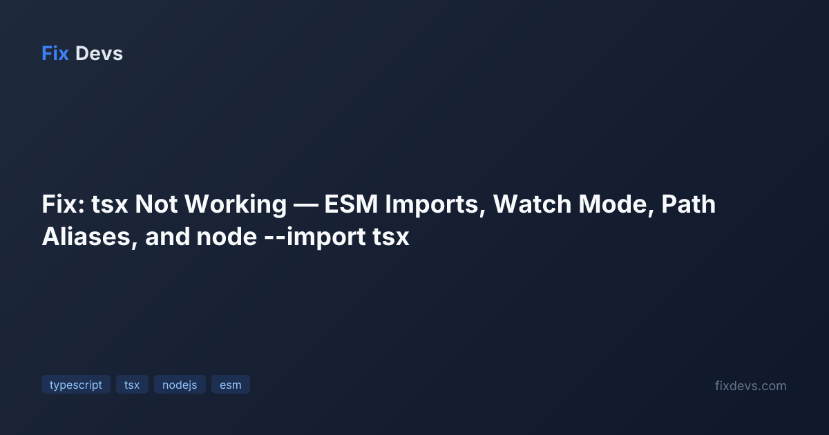Fix: tsx Not Working — ESM Imports, Watch Mode, Path Aliases, and node ...