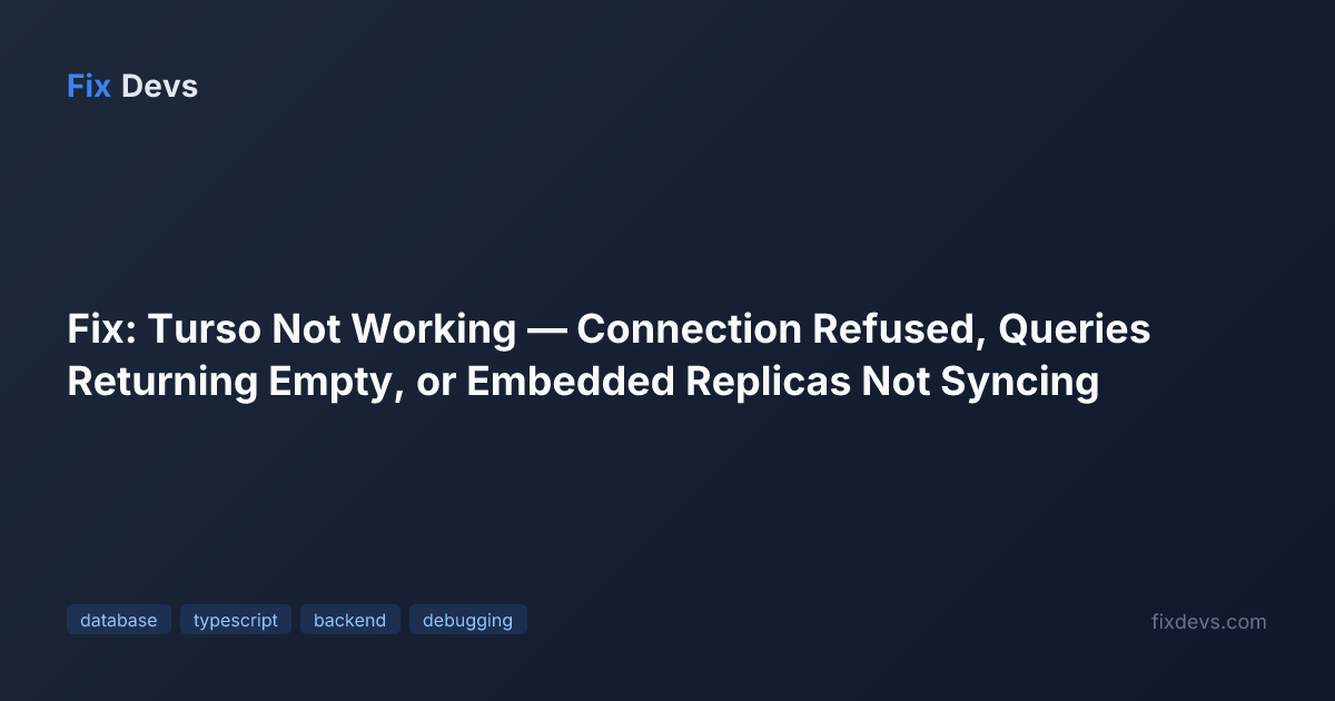 Fix: Turso Not Working — Connection Refused, Queries Returning Empty ...