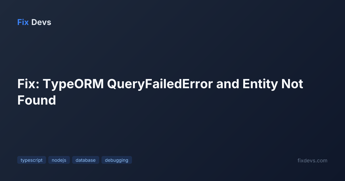 Fix: TypeORM QueryFailedError and Entity Not Found - FixDevs