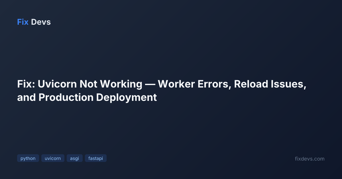 Fix: Uvicorn Not Working — Worker Errors, Reload Issues, and Production ...
