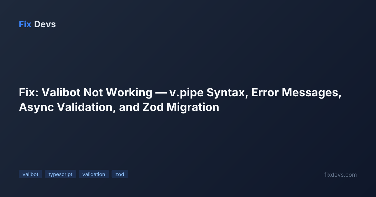 Fix: Valibot Not Working — v.pipe Syntax, Error Messages, Async ...