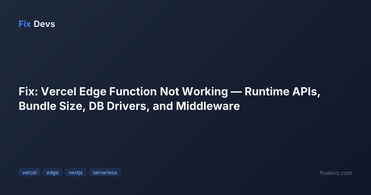 Fix: Vercel Edge Function Not Working — Runtime APIs, Bundle Size, DB ...