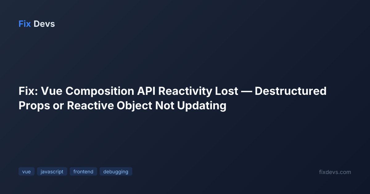 Fix: Vue Composition API Reactivity Lost — Destructured Props or ...