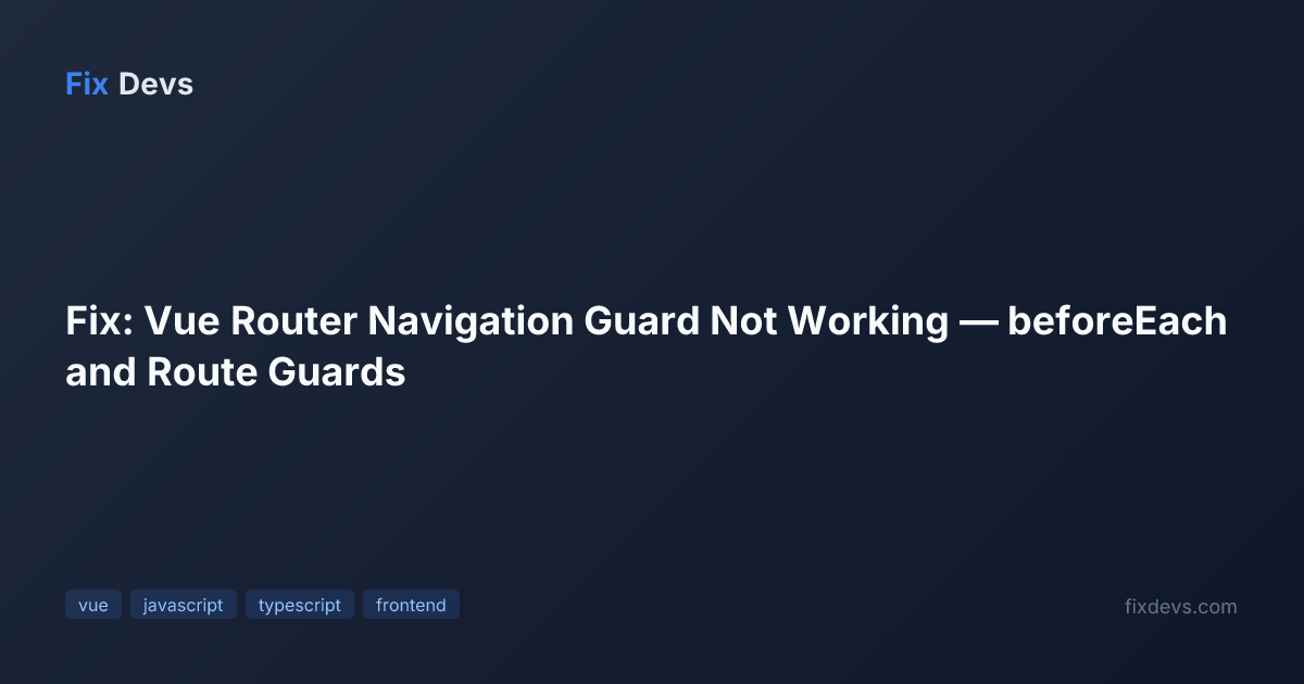 Next Vue Router Fix: Vue Router Navigation Guard Not Working — beforeEach and Route ...