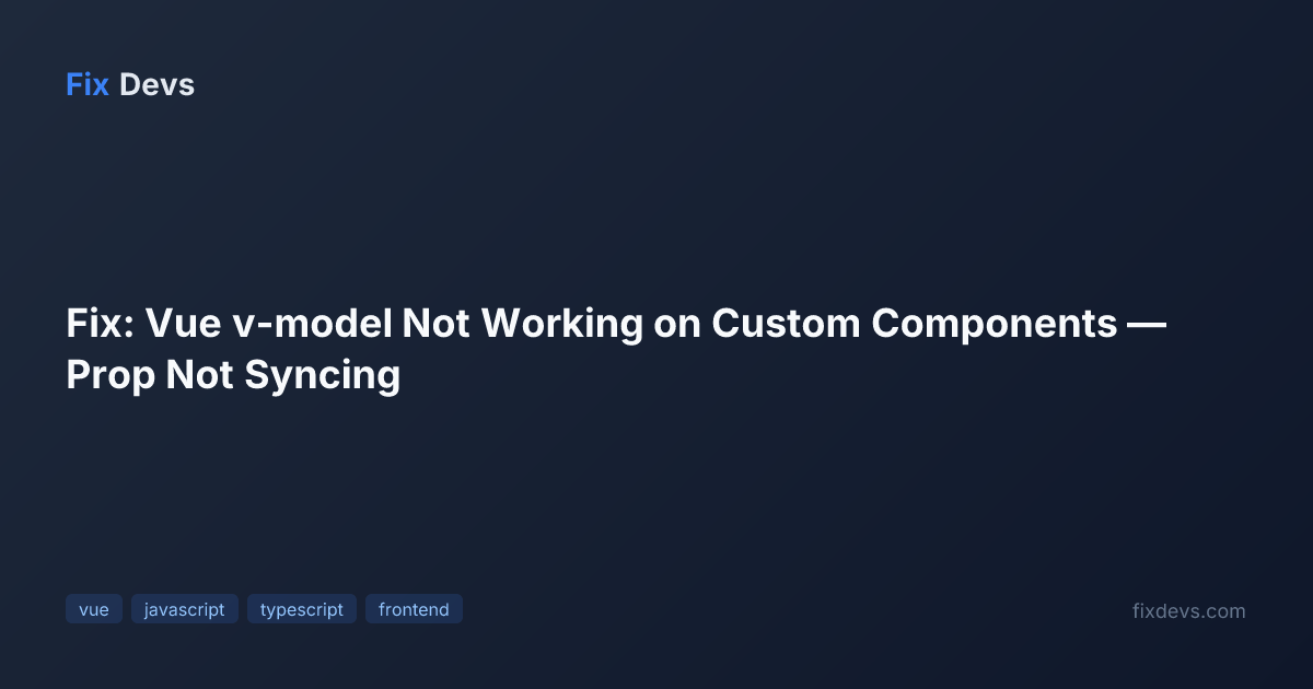 Fix: Vue v-model Not Working on Custom Components — Prop Not Syncing ...