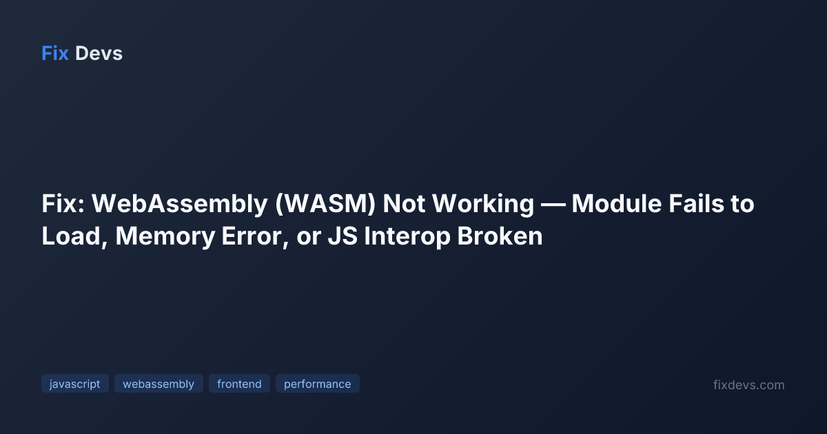 Fix: WebAssembly (WASM) Not Working — Module Fails to Load, Memory ...