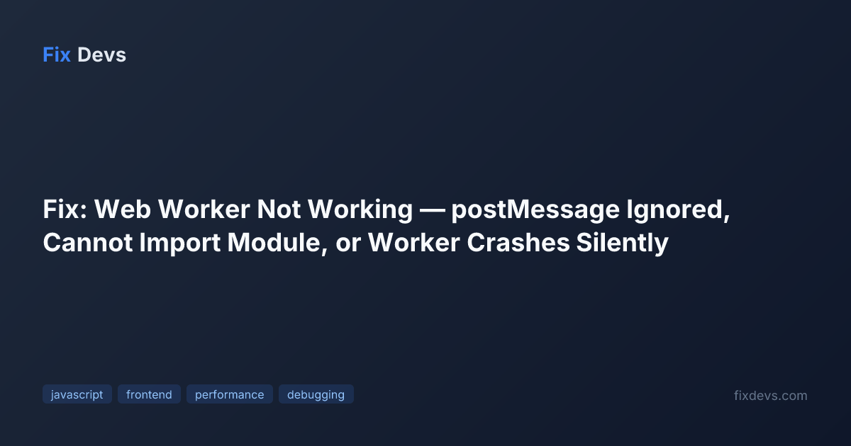 Fix: Web Worker Not Working — postMessage Ignored, Cannot Import Module ...