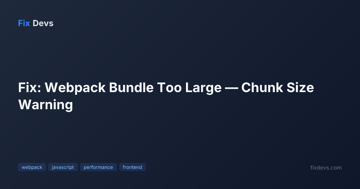 Fix: Webpack Bundle Too Large — Chunk Size Warning - FixDevs