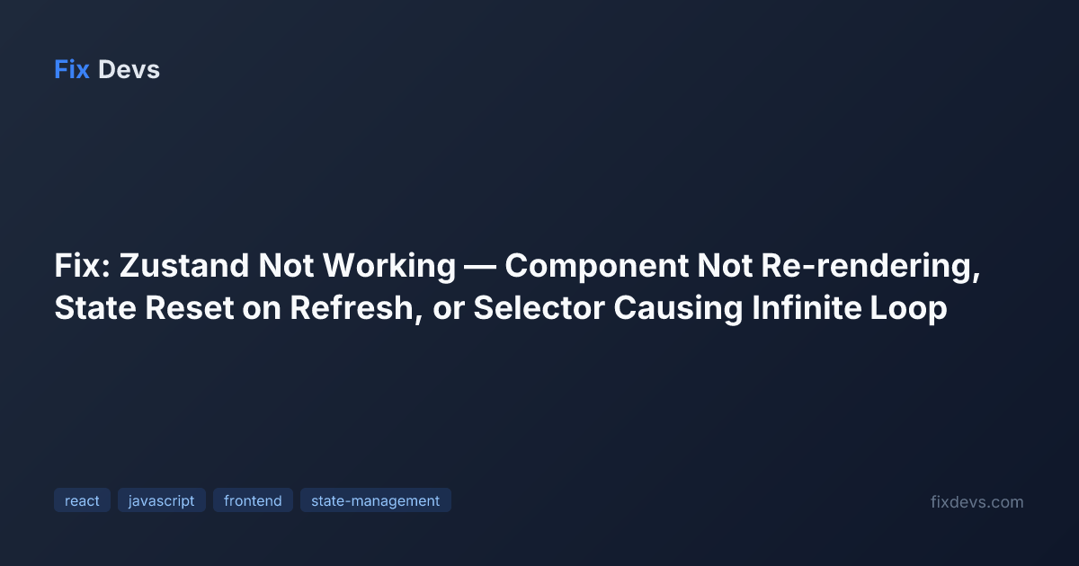 Fix: Zustand Not Working — Component Not Re-rendering, State Reset on ...